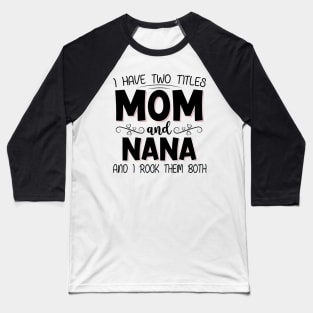 I have two titles mom and nana Baseball T-Shirt